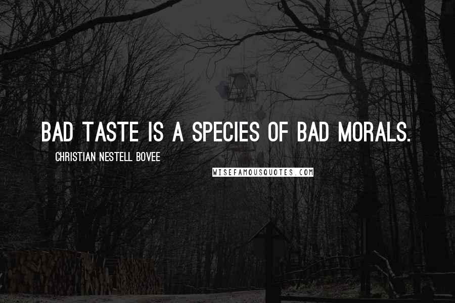 Christian Nestell Bovee Quotes: Bad taste is a species of bad morals.