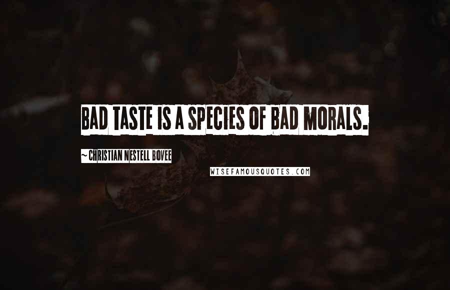 Christian Nestell Bovee Quotes: Bad taste is a species of bad morals.