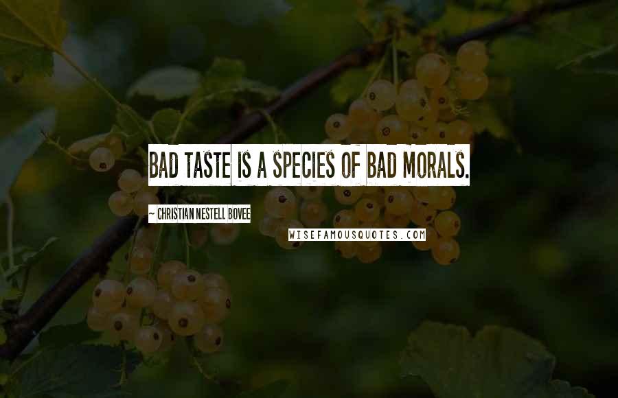 Christian Nestell Bovee Quotes: Bad taste is a species of bad morals.