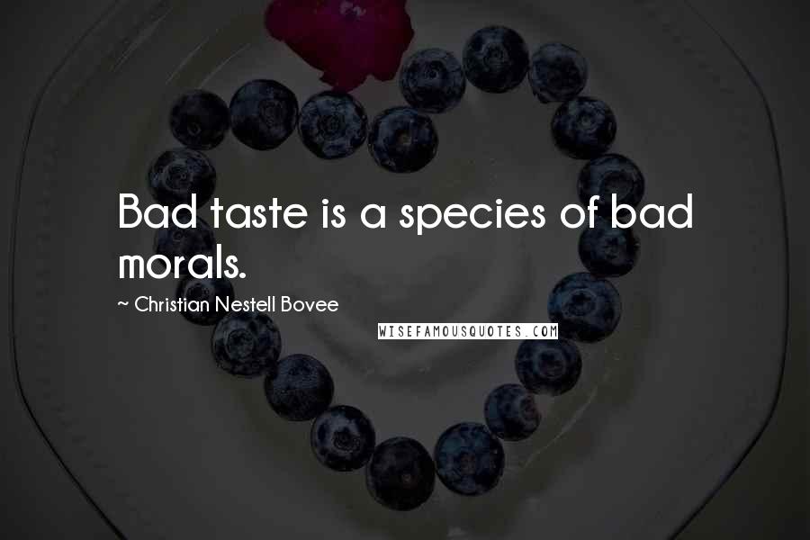 Christian Nestell Bovee Quotes: Bad taste is a species of bad morals.