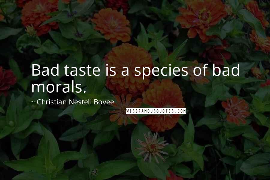 Christian Nestell Bovee Quotes: Bad taste is a species of bad morals.