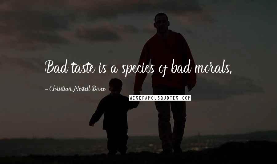 Christian Nestell Bovee Quotes: Bad taste is a species of bad morals.