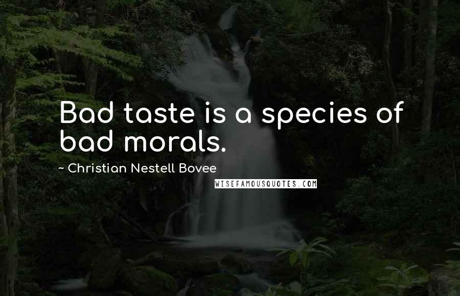 Christian Nestell Bovee Quotes: Bad taste is a species of bad morals.