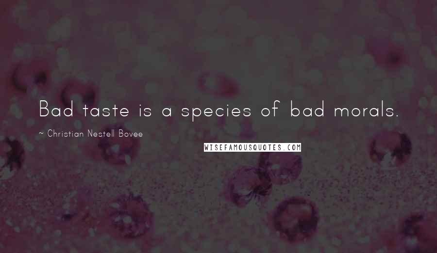 Christian Nestell Bovee Quotes: Bad taste is a species of bad morals.