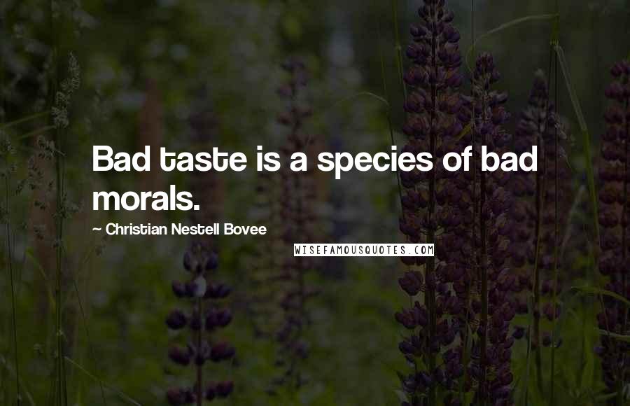 Christian Nestell Bovee Quotes: Bad taste is a species of bad morals.