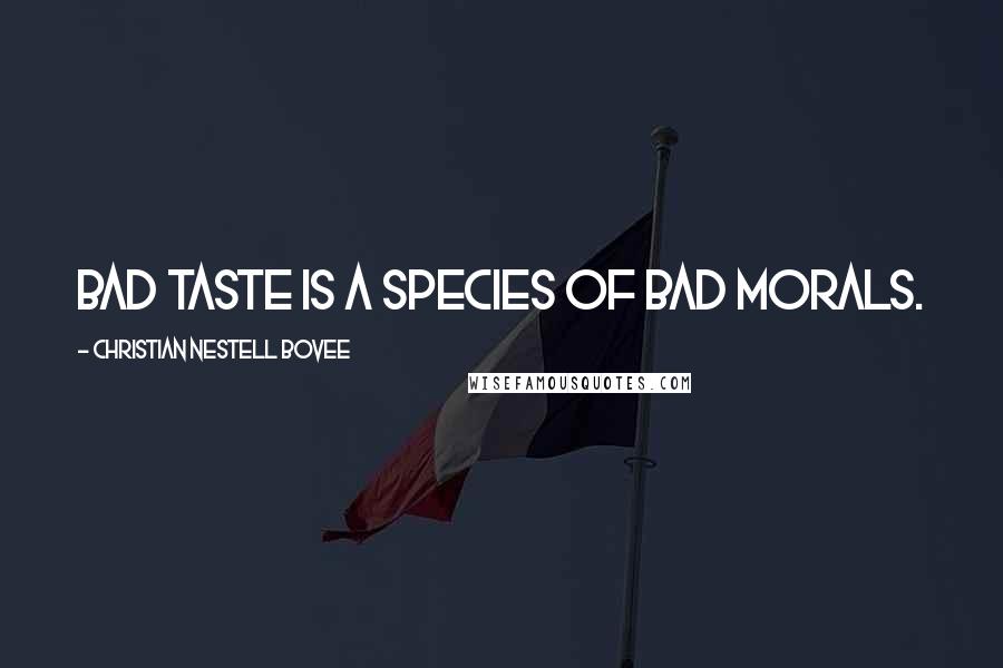 Christian Nestell Bovee Quotes: Bad taste is a species of bad morals.