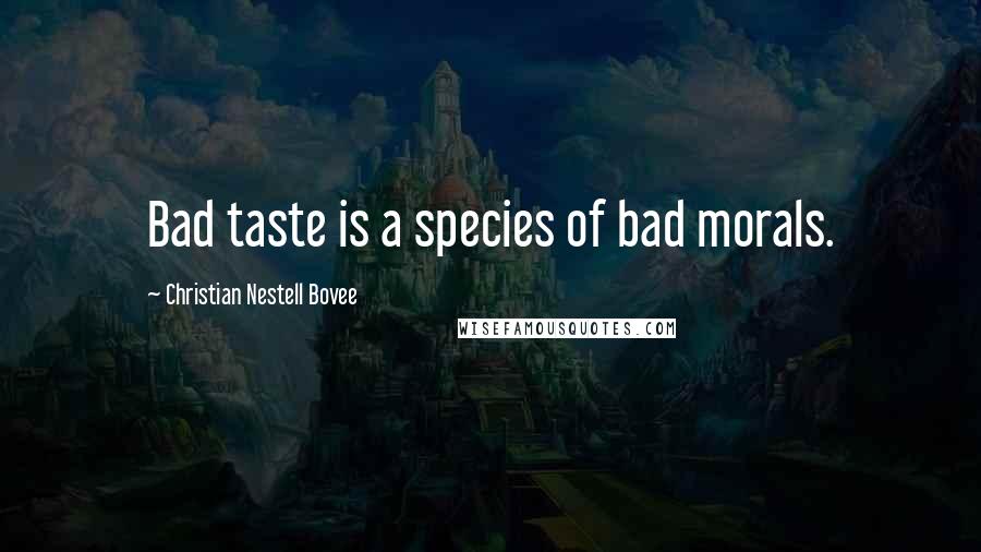 Christian Nestell Bovee Quotes: Bad taste is a species of bad morals.