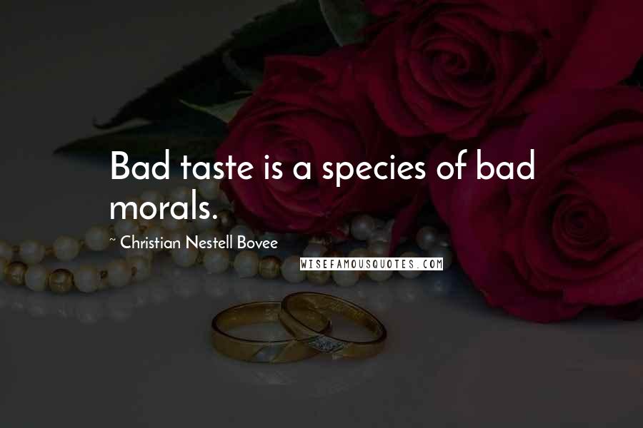 Christian Nestell Bovee Quotes: Bad taste is a species of bad morals.