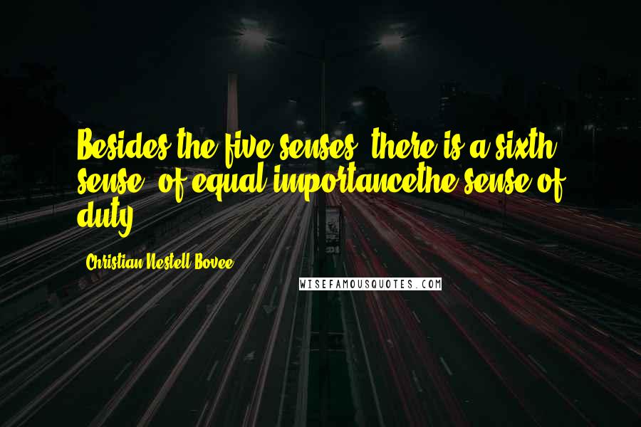 Christian Nestell Bovee Quotes: Besides the five senses, there is a sixth sense, of equal importancethe sense of duty.