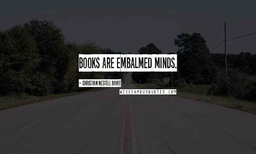 Christian Nestell Bovee Quotes: Books are embalmed minds.