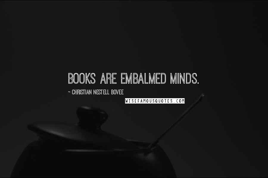 Christian Nestell Bovee Quotes: Books are embalmed minds.