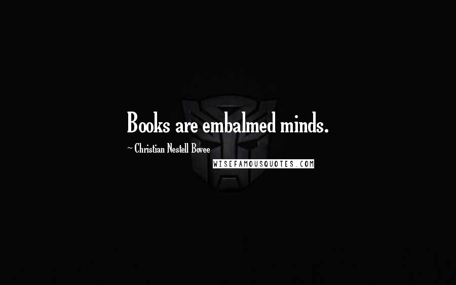 Christian Nestell Bovee Quotes: Books are embalmed minds.