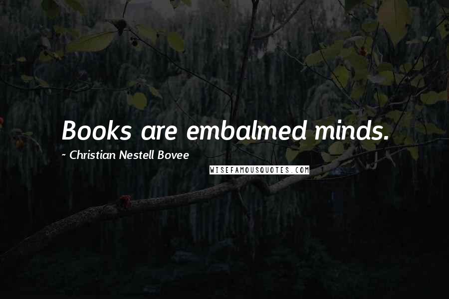 Christian Nestell Bovee Quotes: Books are embalmed minds.