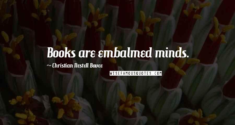 Christian Nestell Bovee Quotes: Books are embalmed minds.