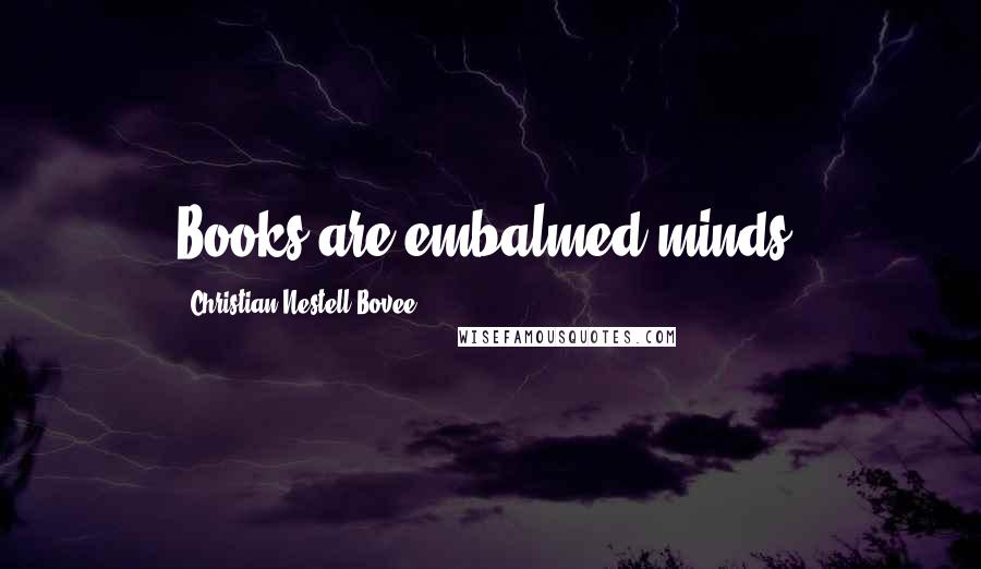 Christian Nestell Bovee Quotes: Books are embalmed minds.