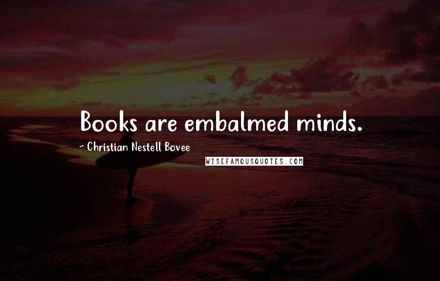 Christian Nestell Bovee Quotes: Books are embalmed minds.