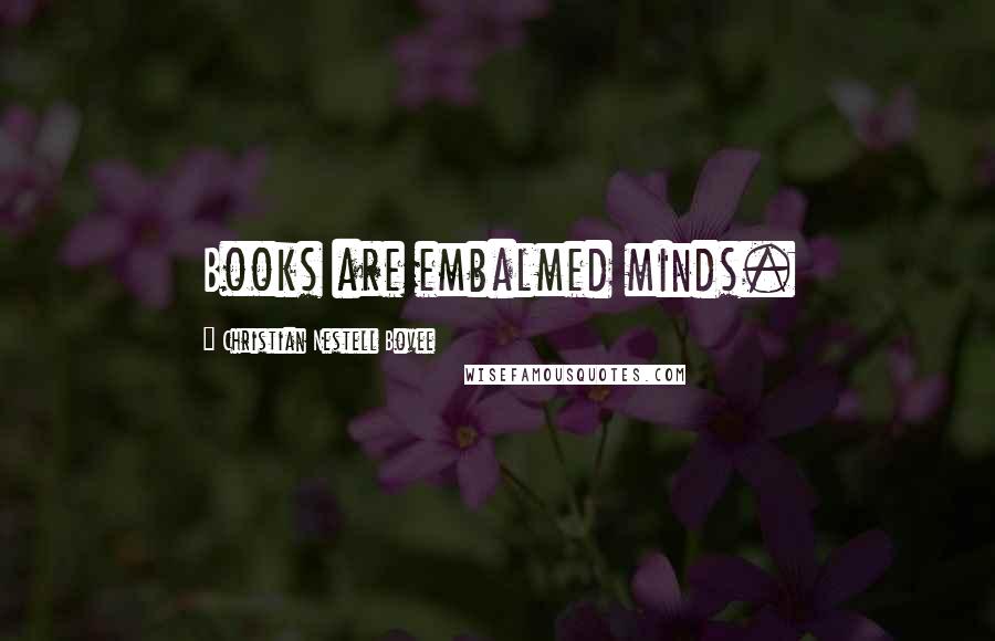 Christian Nestell Bovee Quotes: Books are embalmed minds.