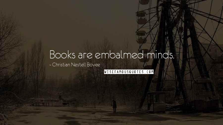 Christian Nestell Bovee Quotes: Books are embalmed minds.