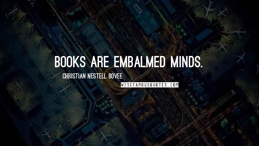 Christian Nestell Bovee Quotes: Books are embalmed minds.