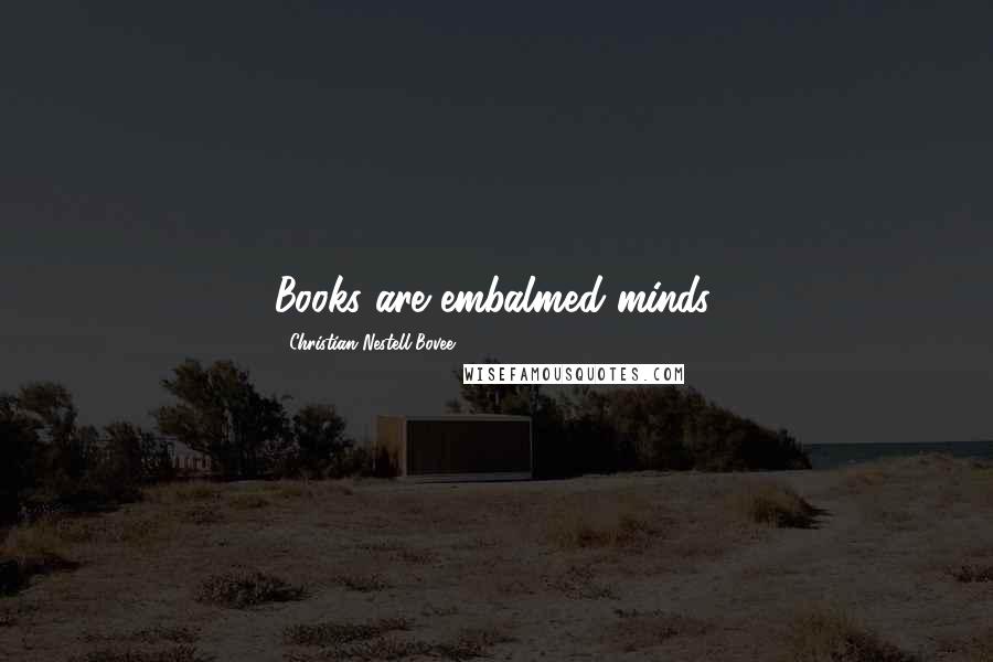 Christian Nestell Bovee Quotes: Books are embalmed minds.