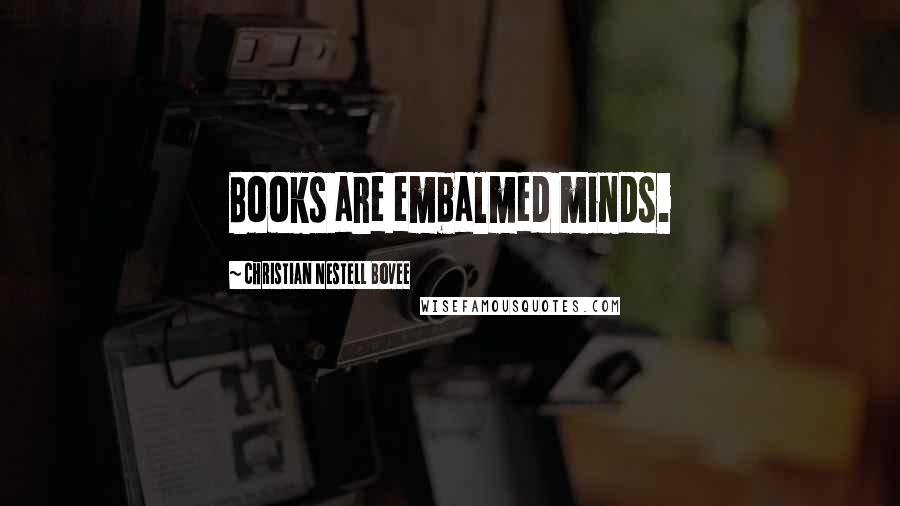 Christian Nestell Bovee Quotes: Books are embalmed minds.