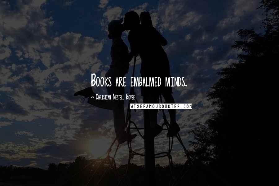 Christian Nestell Bovee Quotes: Books are embalmed minds.