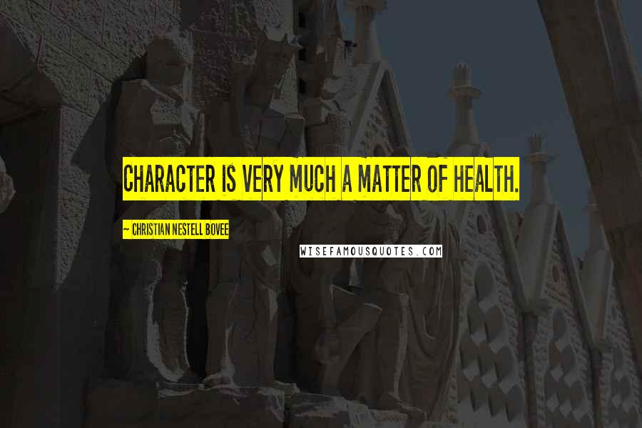 Christian Nestell Bovee Quotes: Character is very much a matter of health.