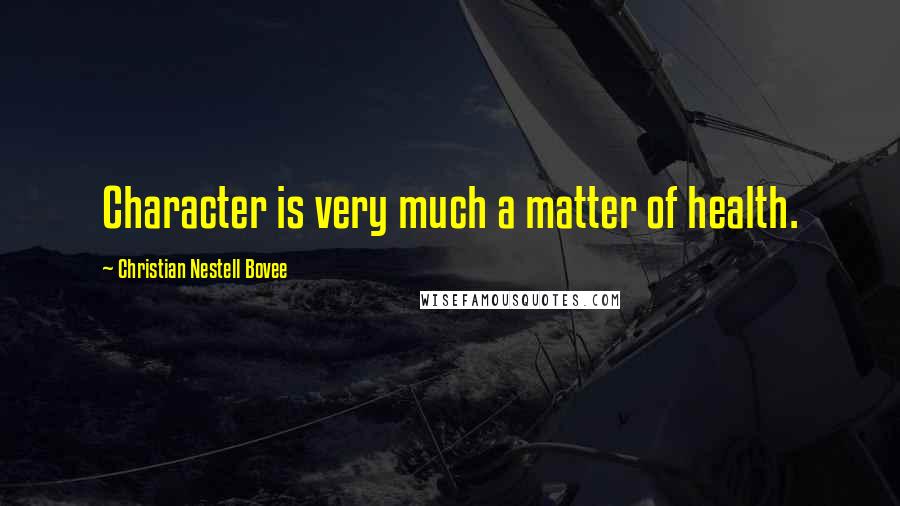 Christian Nestell Bovee Quotes: Character is very much a matter of health.