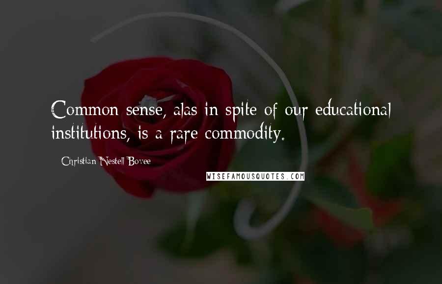 Christian Nestell Bovee Quotes: Common sense, alas in spite of our educational institutions, is a rare commodity.