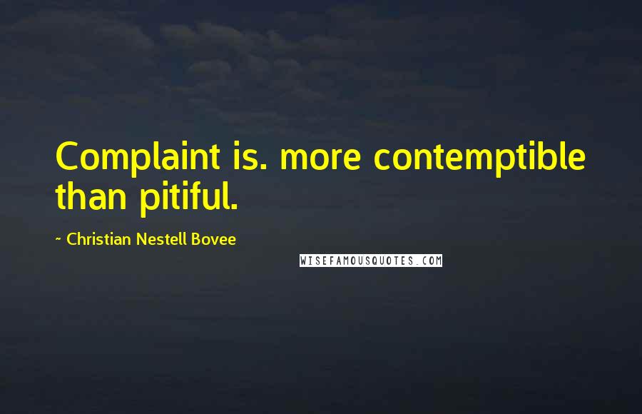 Christian Nestell Bovee Quotes: Complaint is. more contemptible than pitiful.