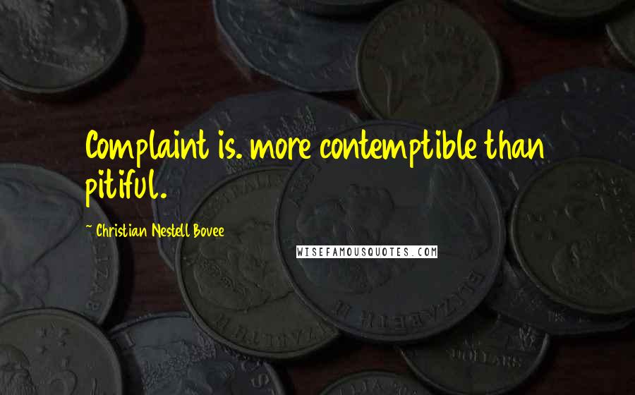 Christian Nestell Bovee Quotes: Complaint is. more contemptible than pitiful.