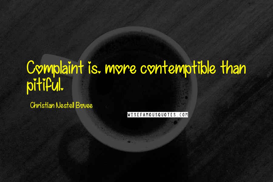 Christian Nestell Bovee Quotes: Complaint is. more contemptible than pitiful.