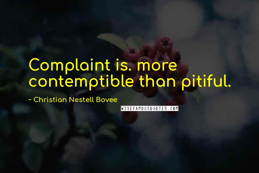 Christian Nestell Bovee Quotes: Complaint is. more contemptible than pitiful.