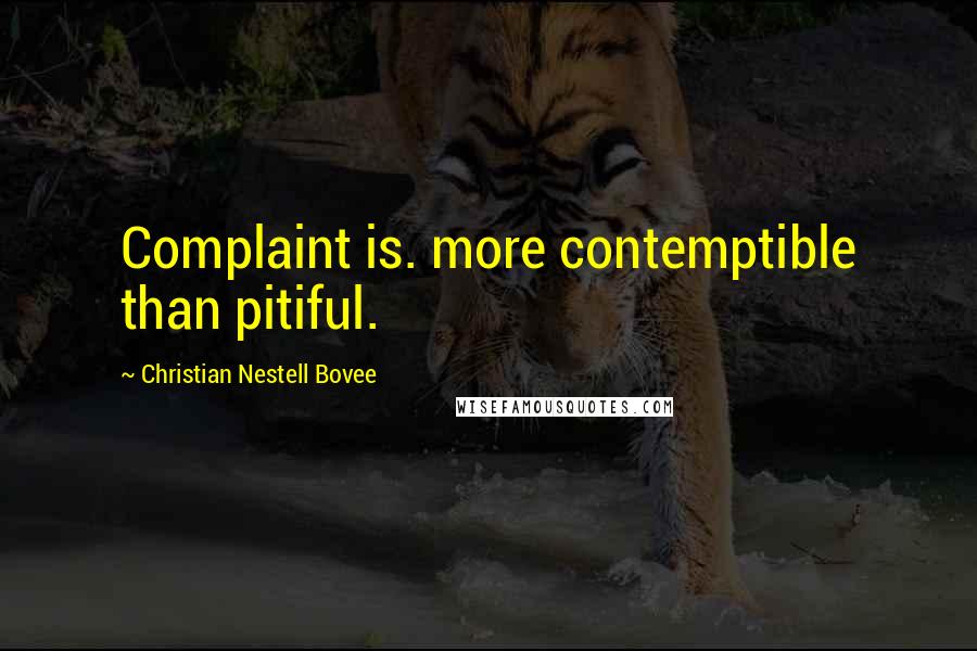 Christian Nestell Bovee Quotes: Complaint is. more contemptible than pitiful.