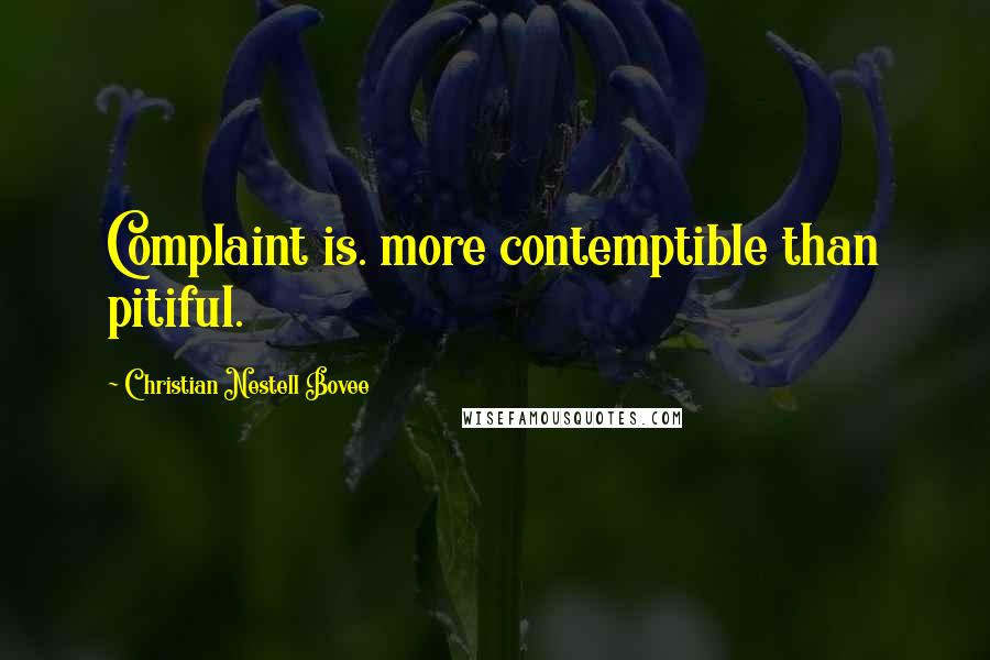 Christian Nestell Bovee Quotes: Complaint is. more contemptible than pitiful.