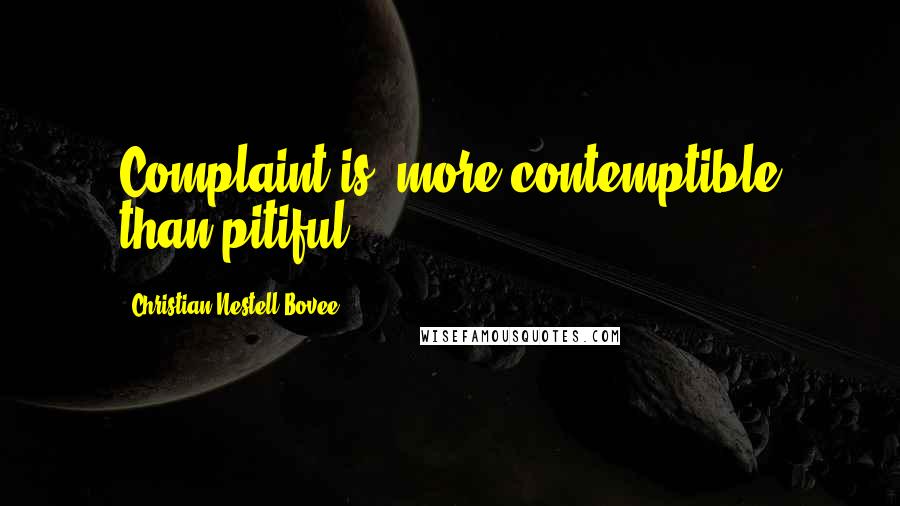 Christian Nestell Bovee Quotes: Complaint is. more contemptible than pitiful.