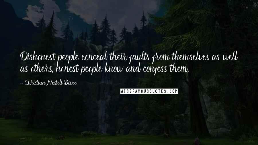 Christian Nestell Bovee Quotes: Dishonest people conceal their faults from themselves as well as others, honest people know and confess them.