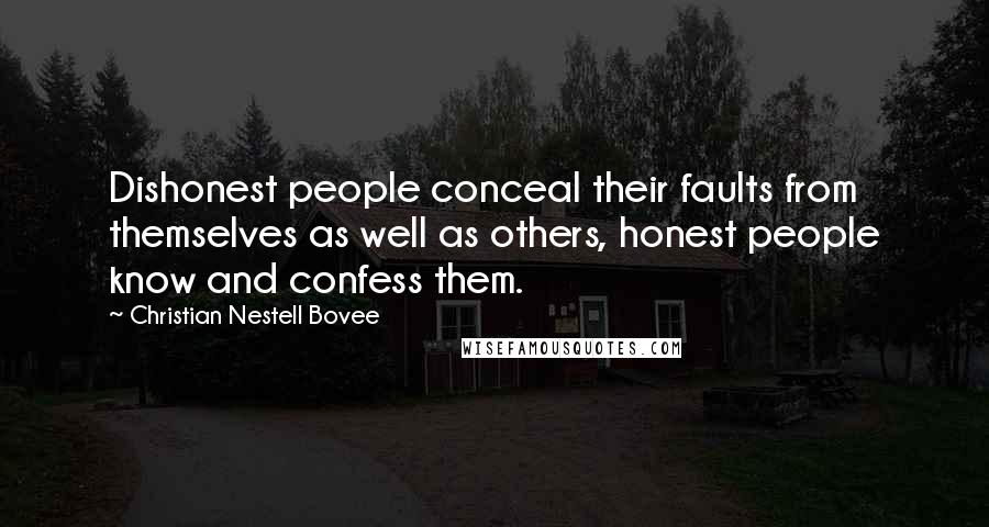 Christian Nestell Bovee Quotes: Dishonest people conceal their faults from themselves as well as others, honest people know and confess them.