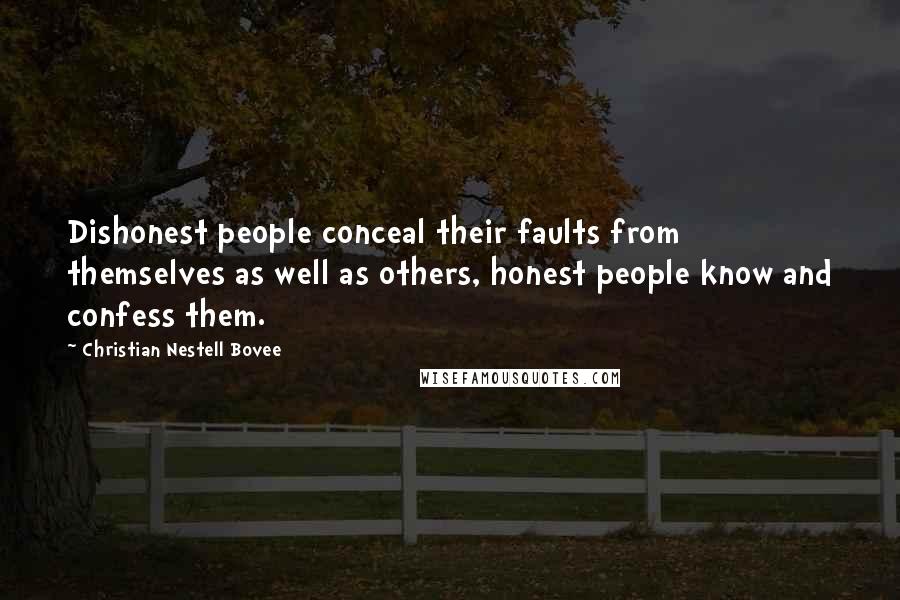 Christian Nestell Bovee Quotes: Dishonest people conceal their faults from themselves as well as others, honest people know and confess them.