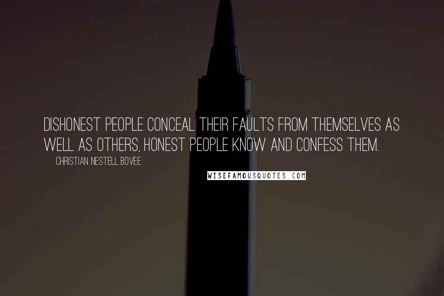 Christian Nestell Bovee Quotes: Dishonest people conceal their faults from themselves as well as others, honest people know and confess them.