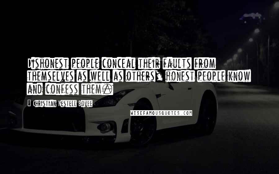 Christian Nestell Bovee Quotes: Dishonest people conceal their faults from themselves as well as others, honest people know and confess them.