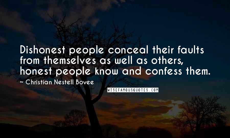 Christian Nestell Bovee Quotes: Dishonest people conceal their faults from themselves as well as others, honest people know and confess them.