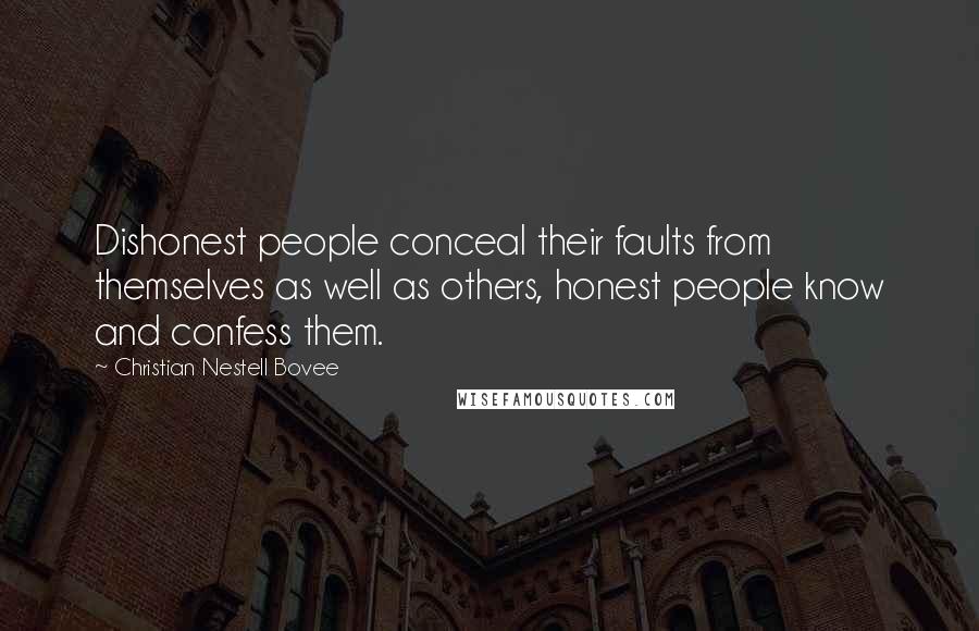 Christian Nestell Bovee Quotes: Dishonest people conceal their faults from themselves as well as others, honest people know and confess them.