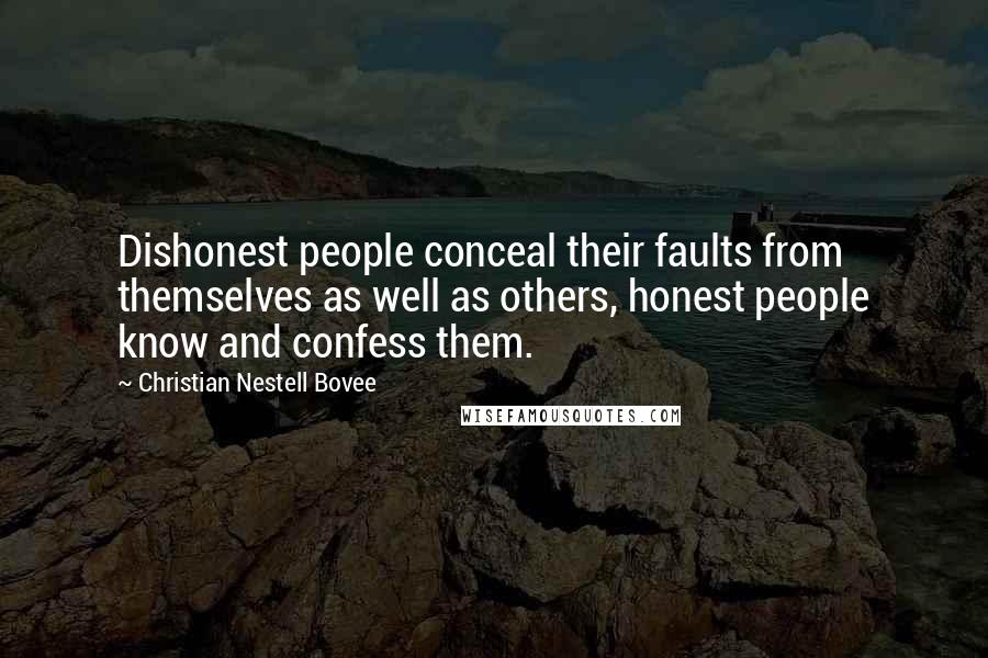 Christian Nestell Bovee Quotes: Dishonest people conceal their faults from themselves as well as others, honest people know and confess them.