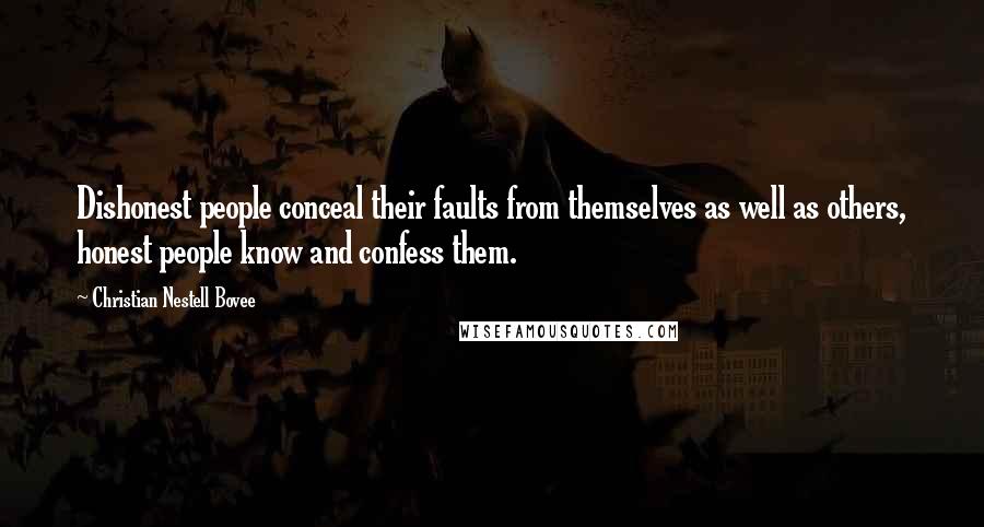 Christian Nestell Bovee Quotes: Dishonest people conceal their faults from themselves as well as others, honest people know and confess them.