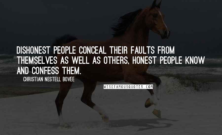 Christian Nestell Bovee Quotes: Dishonest people conceal their faults from themselves as well as others, honest people know and confess them.