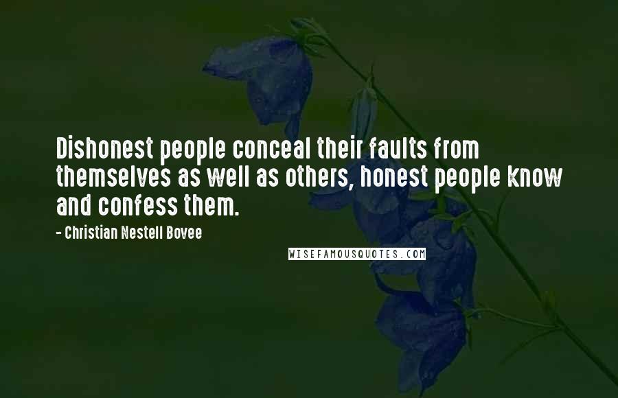 Christian Nestell Bovee Quotes: Dishonest people conceal their faults from themselves as well as others, honest people know and confess them.