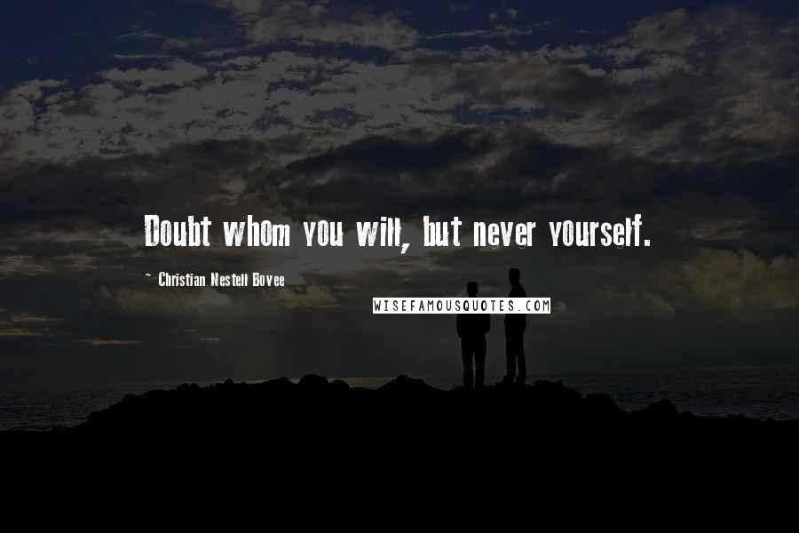 Christian Nestell Bovee Quotes: Doubt whom you will, but never yourself.