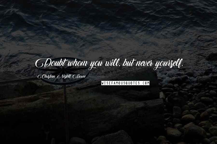 Christian Nestell Bovee Quotes: Doubt whom you will, but never yourself.