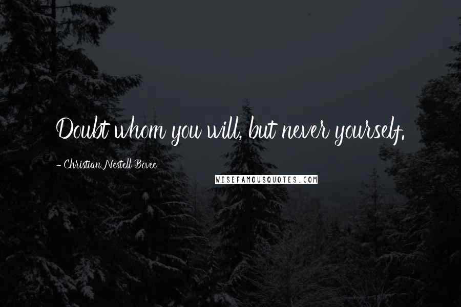 Christian Nestell Bovee Quotes: Doubt whom you will, but never yourself.